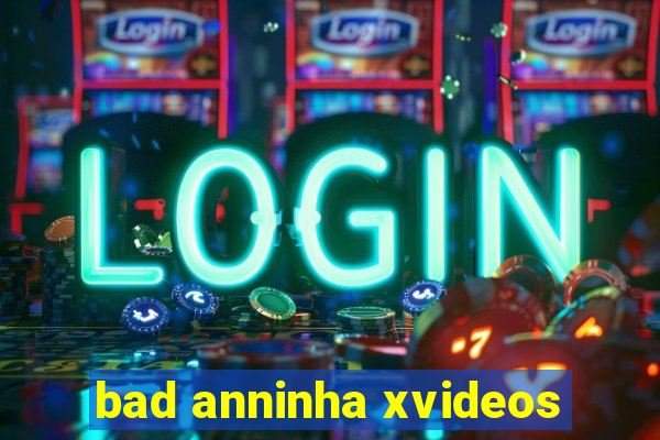 bad anninha xvideos